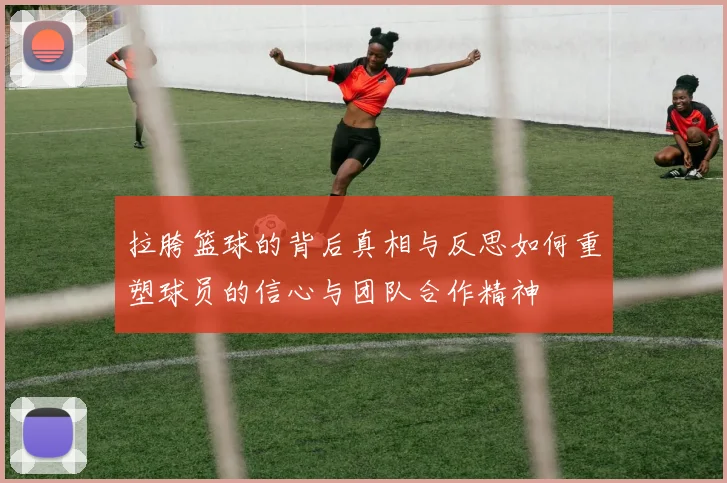 拉胯篮球的背后真相与反思如何重塑球员的信心与团队合作精神