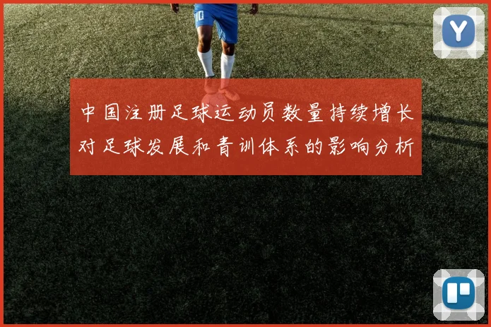 中国注册足球运动员数量持续增长对足球发展和青训体系的影响分析